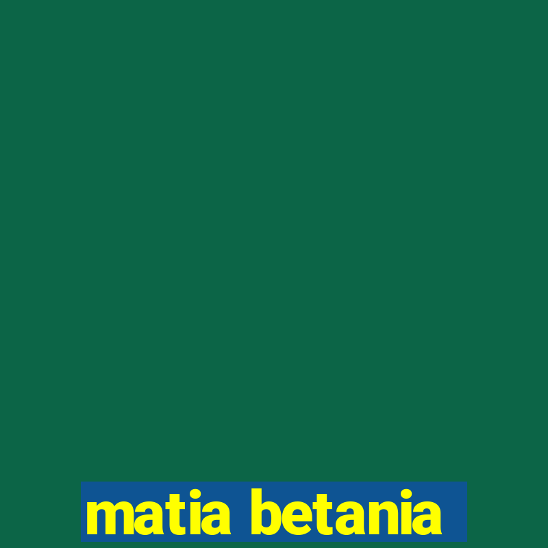 matia betania